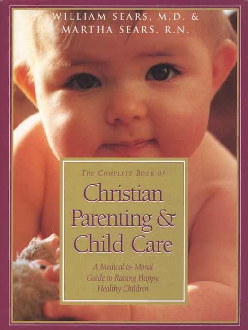 Title details for The Complete Book of Christian Parenting and Child Care by William Sears - Wait list
